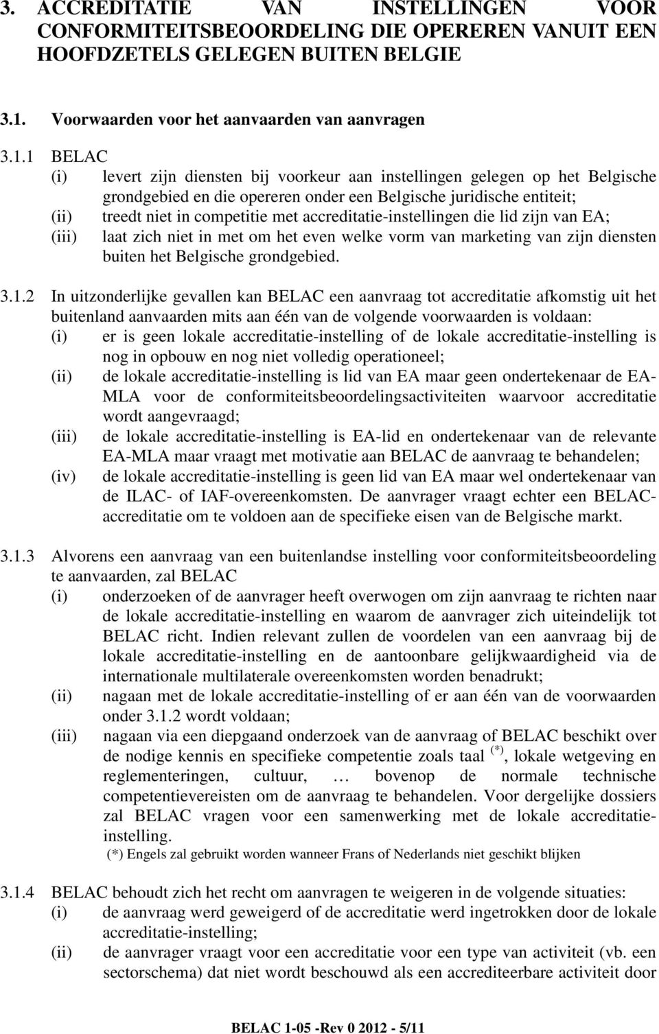 1 BELAC (i) levert zijn diensten bij voorkeur aan instellingen gelegen op het Belgische grondgebied en die opereren onder een Belgische juridische entiteit; (ii) treedt niet in competitie met