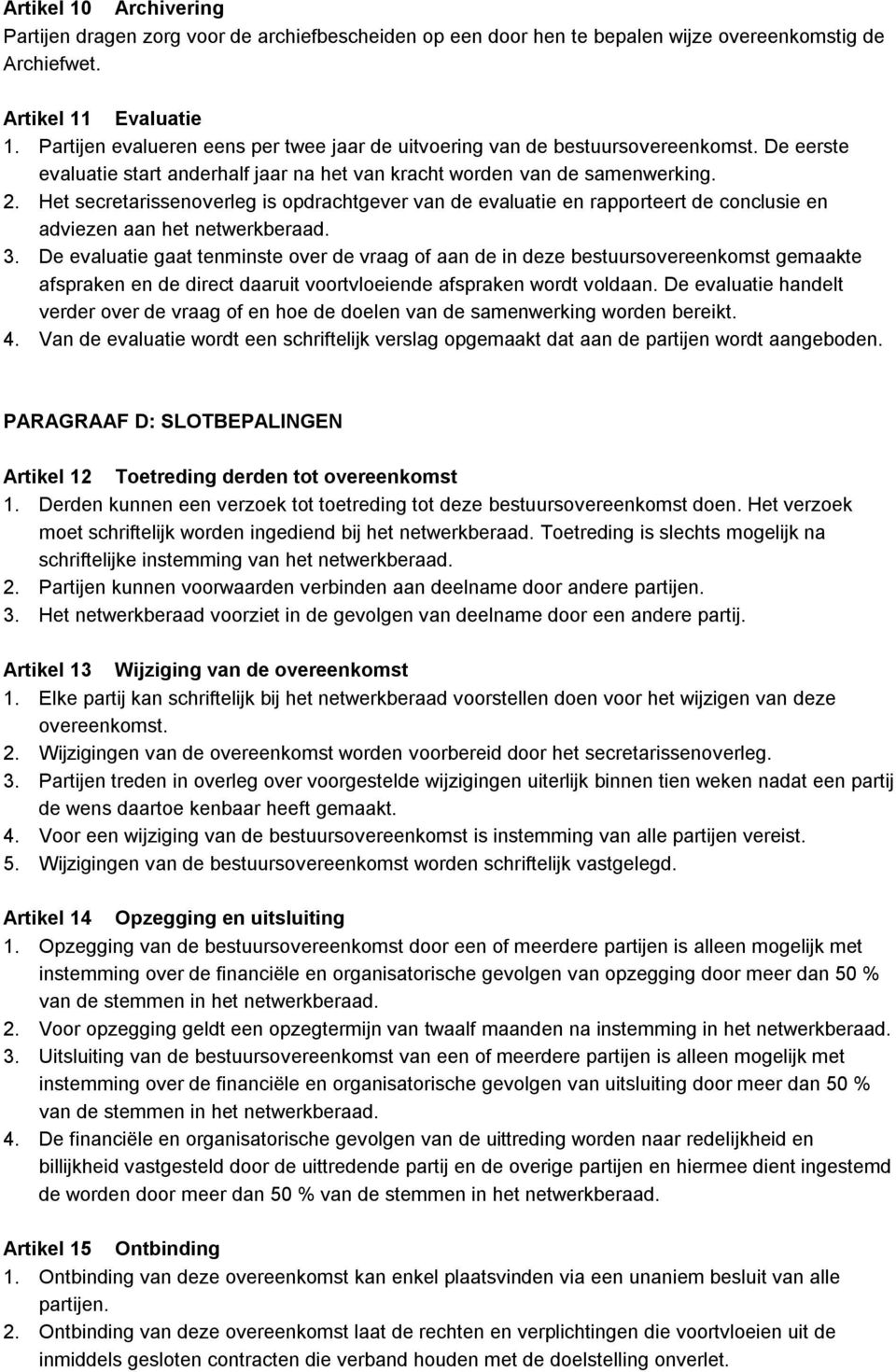 Het secretarissenoverleg is opdrachtgever van de evaluatie en rapporteert de conclusie en adviezen aan het netwerkberaad. 3.