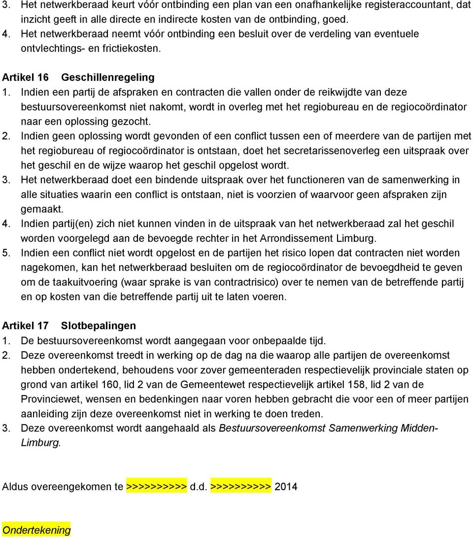 Indien een partij de afspraken en contracten die vallen onder de reikwijdte van deze bestuursovereenkomst niet nakomt, wordt in overleg met het regiobureau en de regiocoördinator naar een oplossing