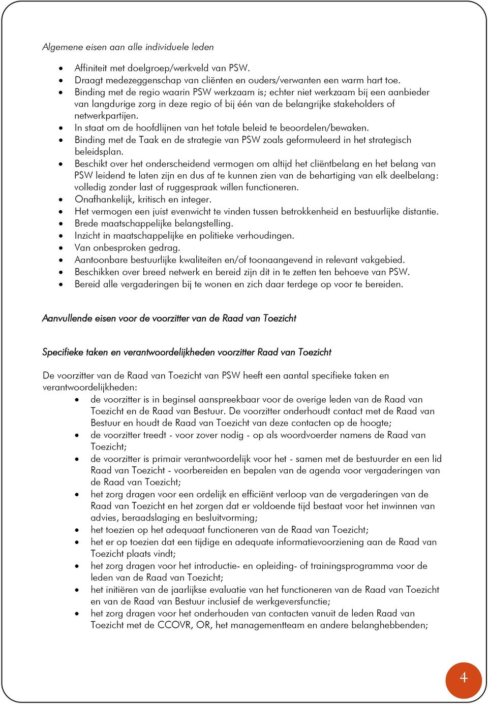 In staat om de hoofdlijnen van het totale beleid te beoordelen/bewaken. Binding met de Taak en de strategie van PSW zoals geformuleerd in het strategisch beleidsplan.