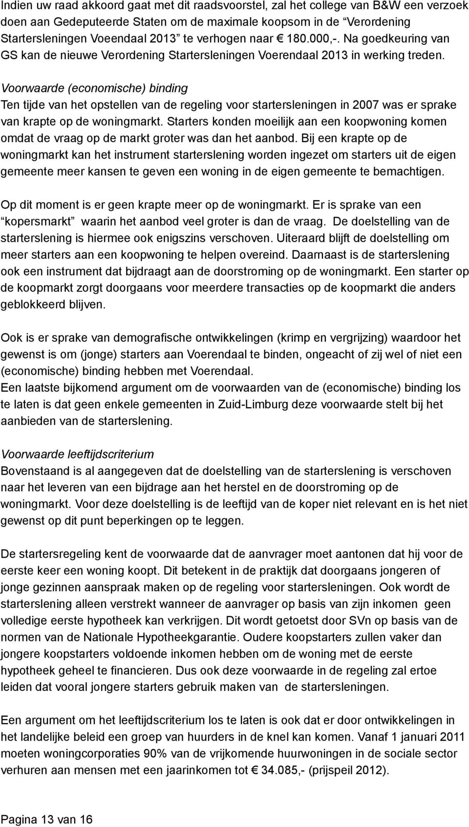 Voorwaarde (economische) binding Ten tijde van het opstellen van de regeling voor startersleningen in 2007 was er sprake van krapte op de woningmarkt.