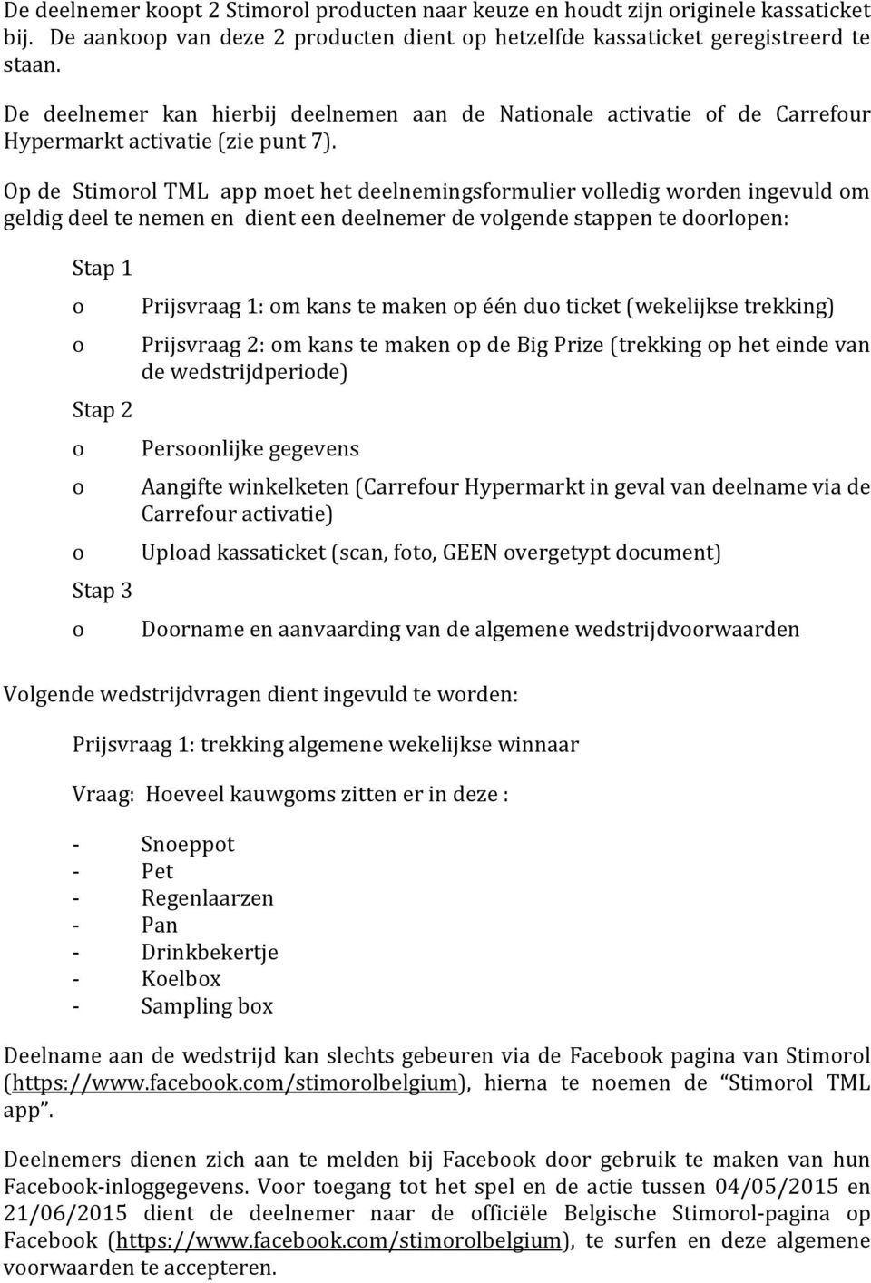 Op de Stimrl TML app met het deelnemingsfrmulier vlledig wrden ingevuld m geldig deel te nemen en dient een deelnemer de vlgende stappen te drlpen: Stap 1 Stap 2 Stap 3 Prijsvraag 1: m kans te maken