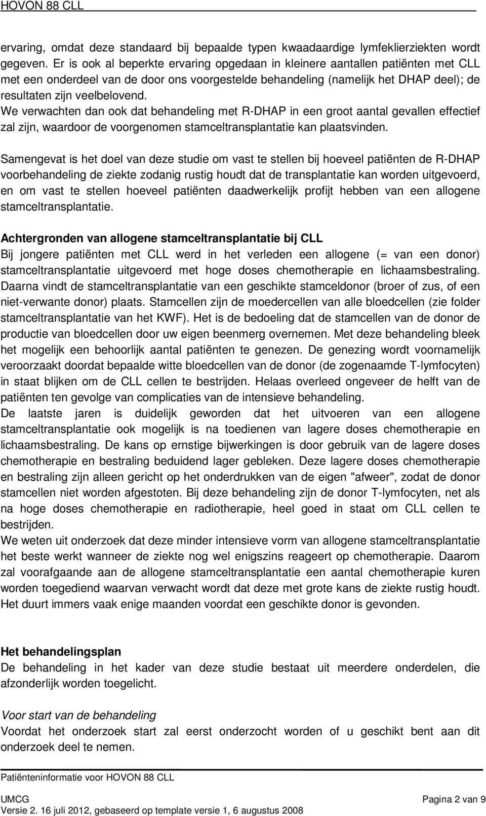 We verwachten dan ook dat behandeling met R-DHAP in een groot aantal gevallen effectief zal zijn, waardoor de voorgenomen stamceltransplantatie kan plaatsvinden.