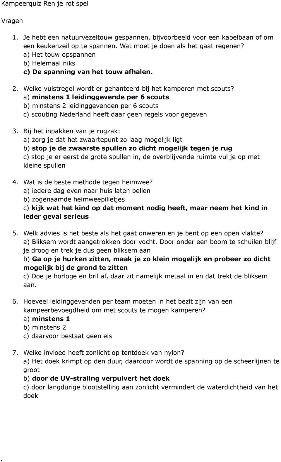 a) minstens 1 leidinggevende per 6 scouts b) minstens 2 leidinggevenden per 6 scouts c) scouting Nederland heeft daar geen regels voor gegeven 3.