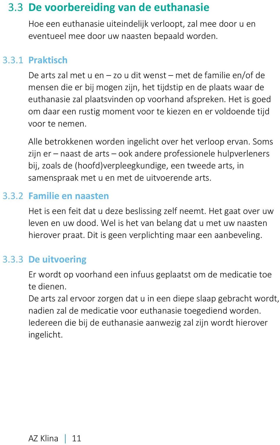 Soms zijn er naast de arts ook andere professionele hulpverleners bij, zoals de (hoofd)verpleegkundige, een tweede arts, in samenspraak met u en met de uitvoerende arts. 3.