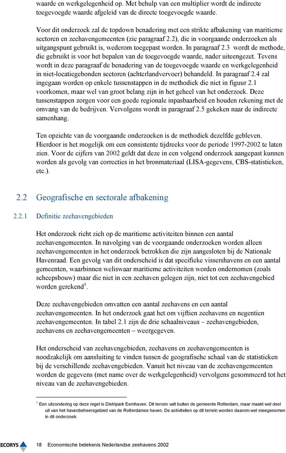 2), die in voorgaande onderzoeken als uitgangspunt gebruikt is, wederom toegepast worden. In paragraaf 2.