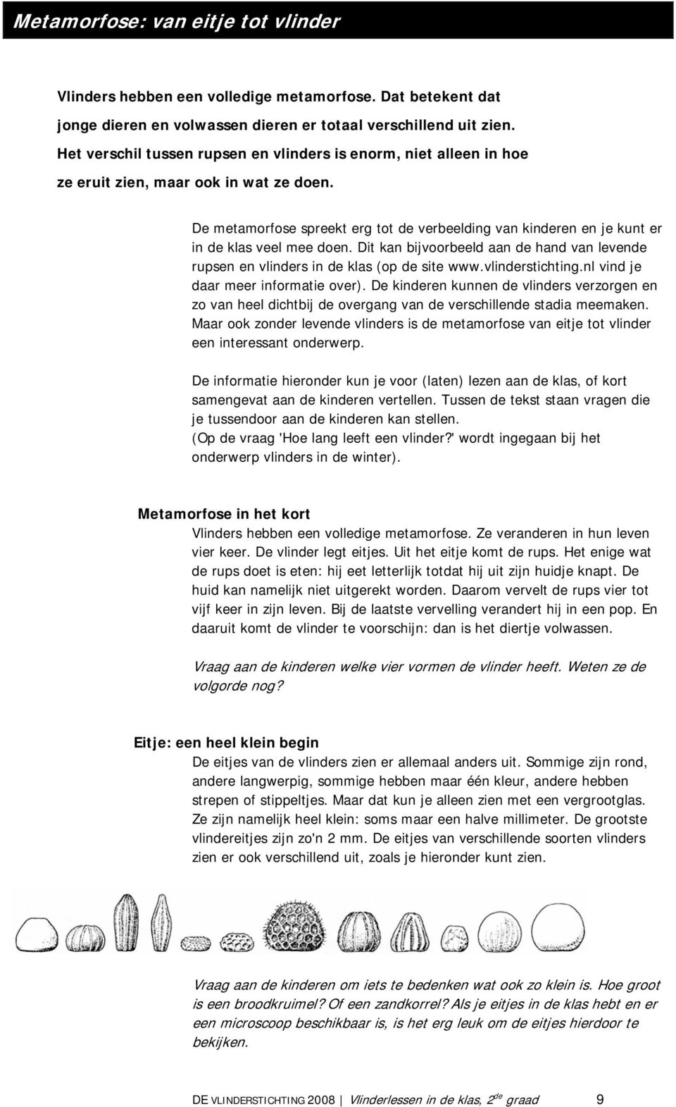 De metamorfose spreekt erg tot de verbeelding van kinderen en je kunt er in de klas veel mee doen. Dit kan bijvoorbeeld aan de hand van levende rupsen en vlinders in de klas (op de site www.