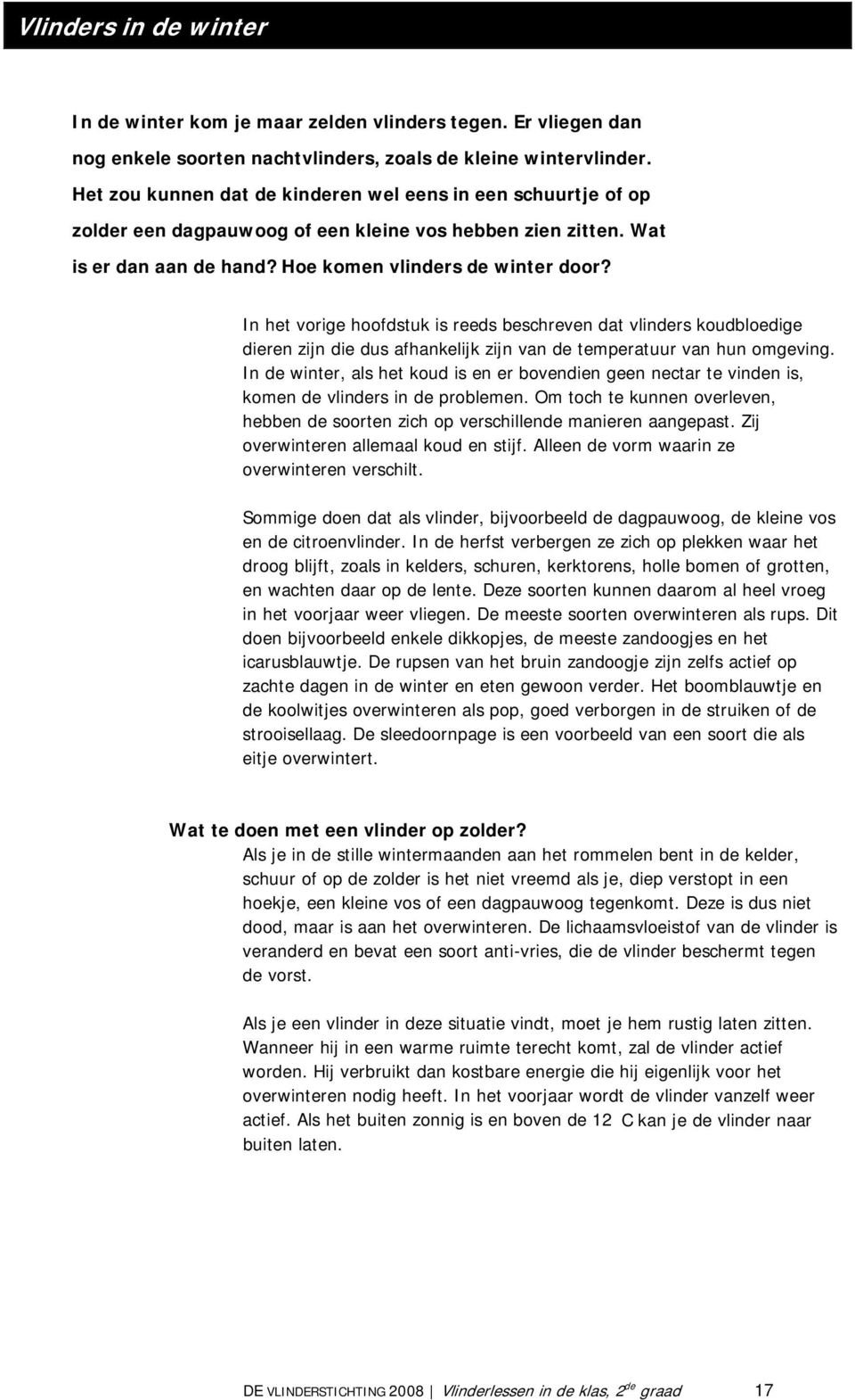 In het vorige hoofdstuk is reeds beschreven dat vlinders koudbloedige dieren zijn die dus afhankelijk zijn van de temperatuur van hun omgeving.