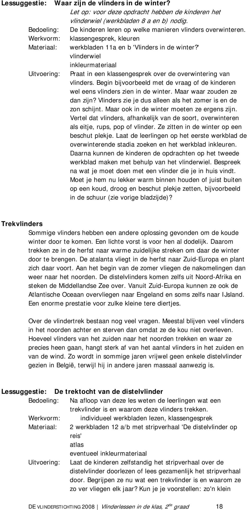 ' vlinderwiel inkleurmateriaal Uitvoering: Praat in een klassengesprek over de overwintering van vlinders. Begin bijvoorbeeld met de vraag of de kinderen wel eens vlinders zien in de winter.