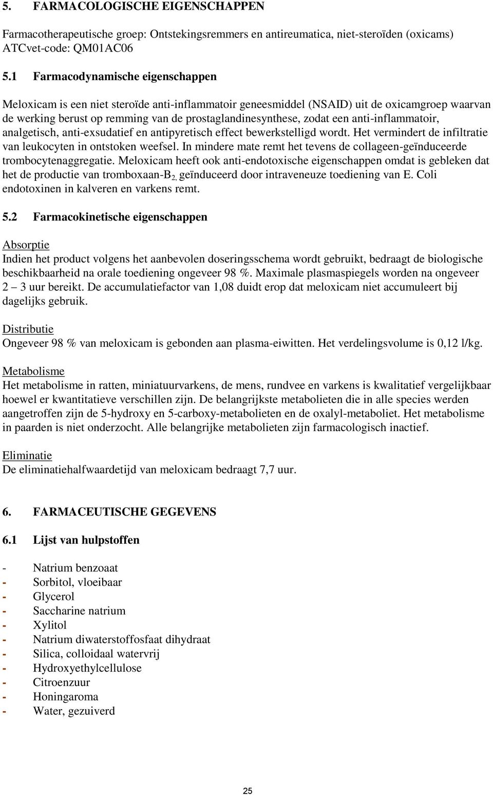 een anti-inflammatoir, analgetisch, anti-exsudatief en antipyretisch effect bewerkstelligd wordt. Het vermindert de infiltratie van leukocyten in ontstoken weefsel.