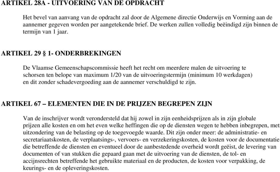 ARTIKEL 29 1- ONDERBREKINGEN De Vlaamse Gemeenschapscommissie heeft het recht om meerdere malen de uitvoering te schorsen ten belope van maximum 1/20 van de uitvoeringstermijn (minimum 10 werkdagen)