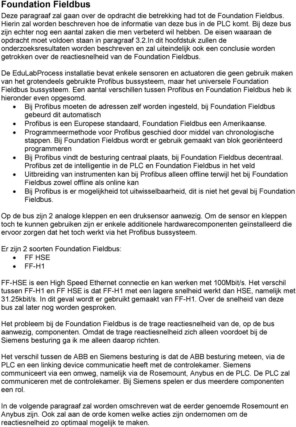 In dit hoofdstuk zullen de onderzoeksresultaten worden beschreven en zal uiteindelijk ook een conclusie worden getrokken over de reactiesnelheid van de Foundation Fieldbus.