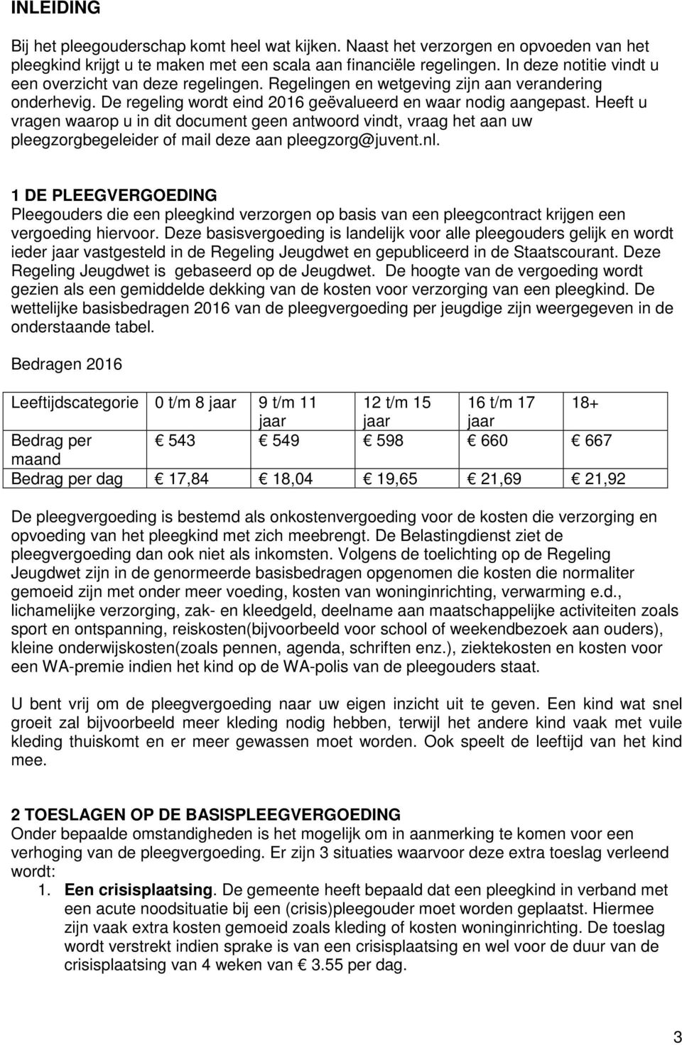 Heeft u vragen waarop u in dit document geen antwoord vindt, vraag het aan uw pleegzorgbegeleider of mail deze aan pleegzorg@juvent.nl.