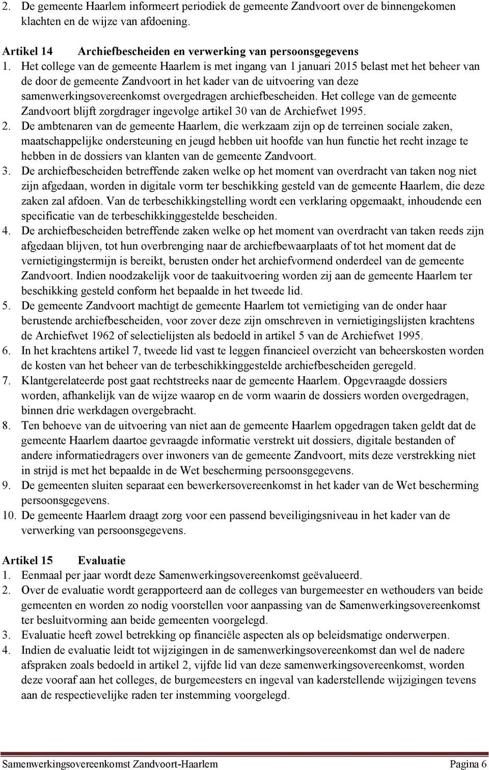 overgedragen archiefbescheiden. Het college van de gemeente Zandvoort blijft zorgdrager ingevolge artikel 30 van de Archiefwet 1995. 2.