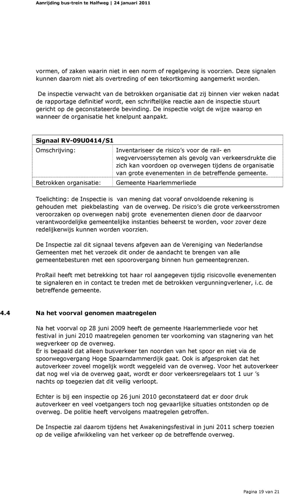 bevinding. De inspectie volgt de wijze waarop en wanneer de organisatie het knelpunt aanpakt.