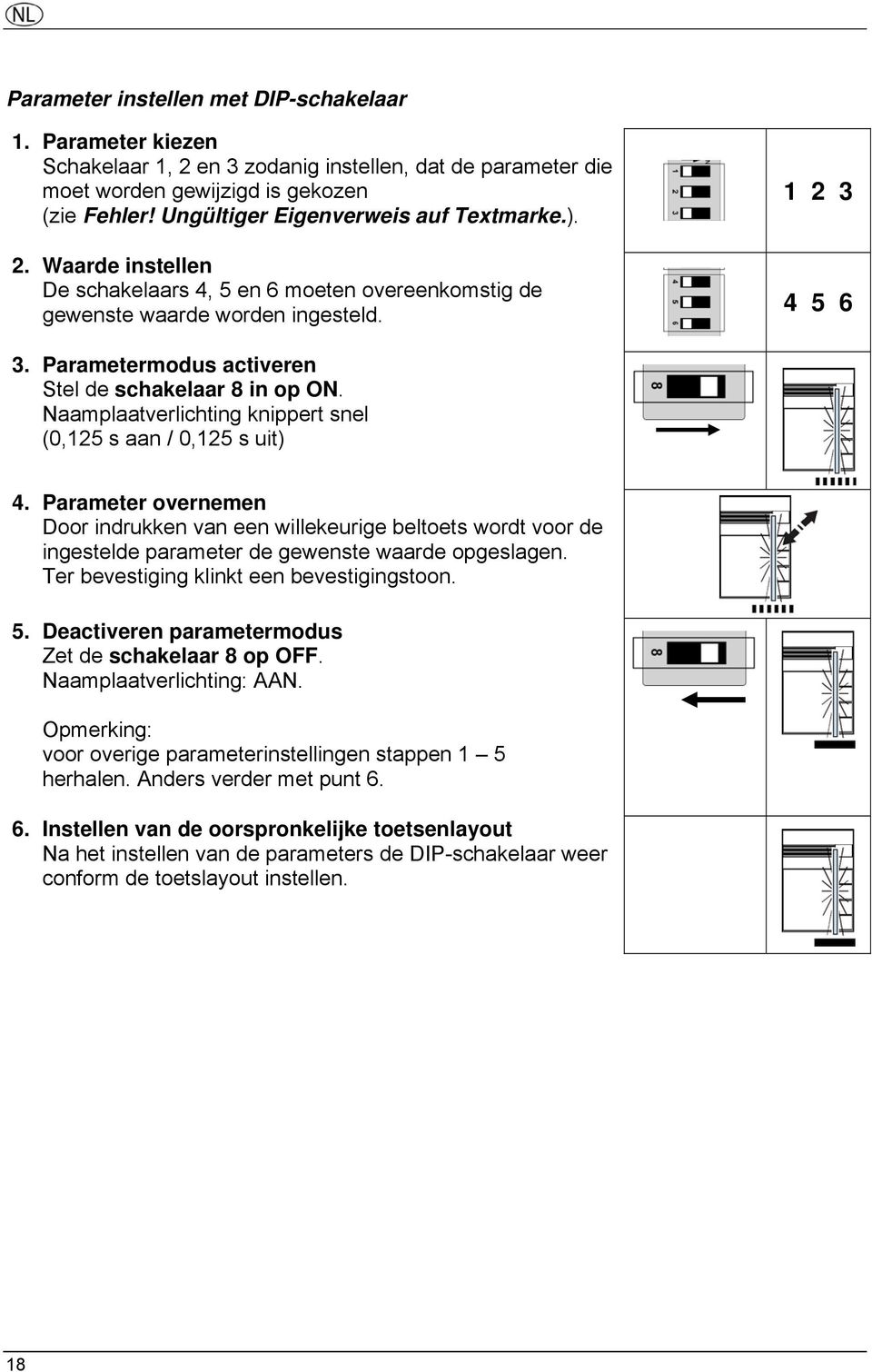 Parametermodus activeren Stel de schakelaar 8 in op ON. Naamplaatverlichting knippert snel (0,125 s aan / 0,125 s uit) 4.