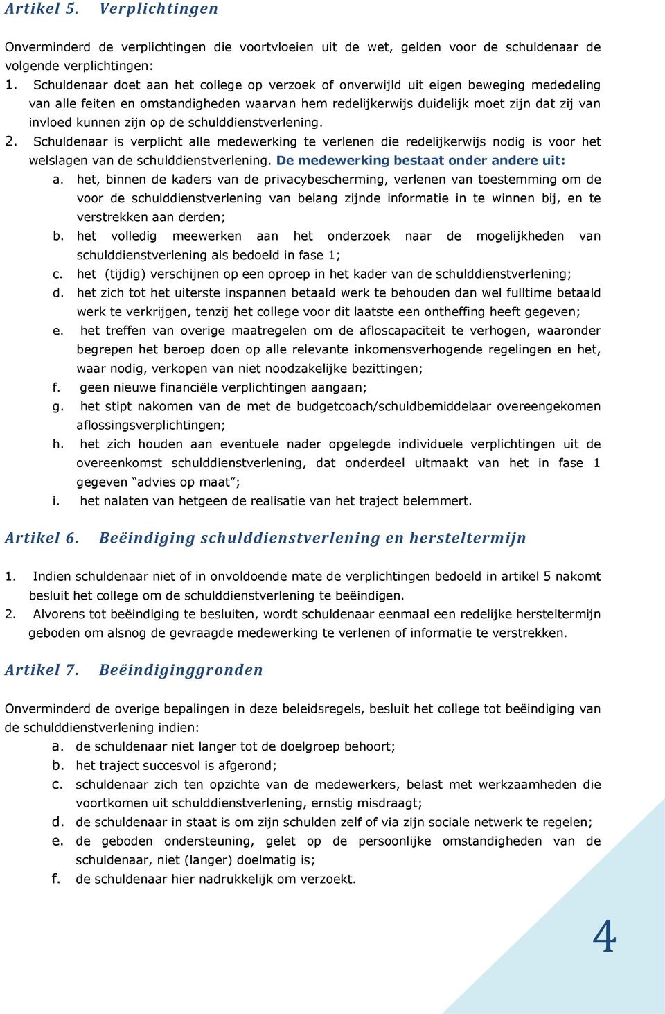 zijn op de schulddienstverlening. 2. Schuldenaar is verplicht alle medewerking te verlenen die redelijkerwijs nodig is voor het welslagen van de schulddienstverlening.