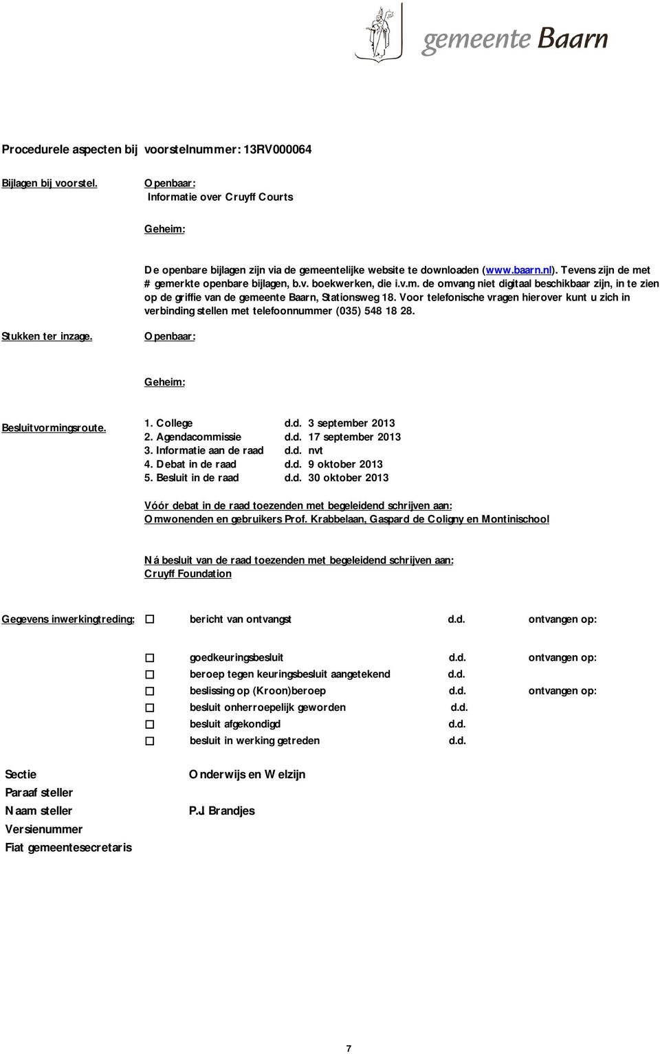 Voor telefonische vragen hierover kunt u zich in verbinding stellen met telefoonnummer (035) 548 18 28. Stukken ter inzage. Openbaar: Geheim: Besluitvormingsroute. 1. College 2. Agendacommissie 3.