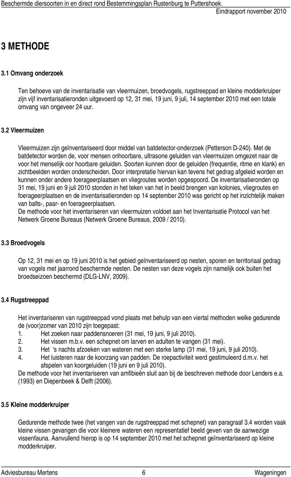 september 2010 met een totale omvang van ongeveer 24 uur. 3.2 Vleermuizen Vleermuizen zijn geïnventariseerd door middel van batdetector-onderzoek (Petterson D-240).