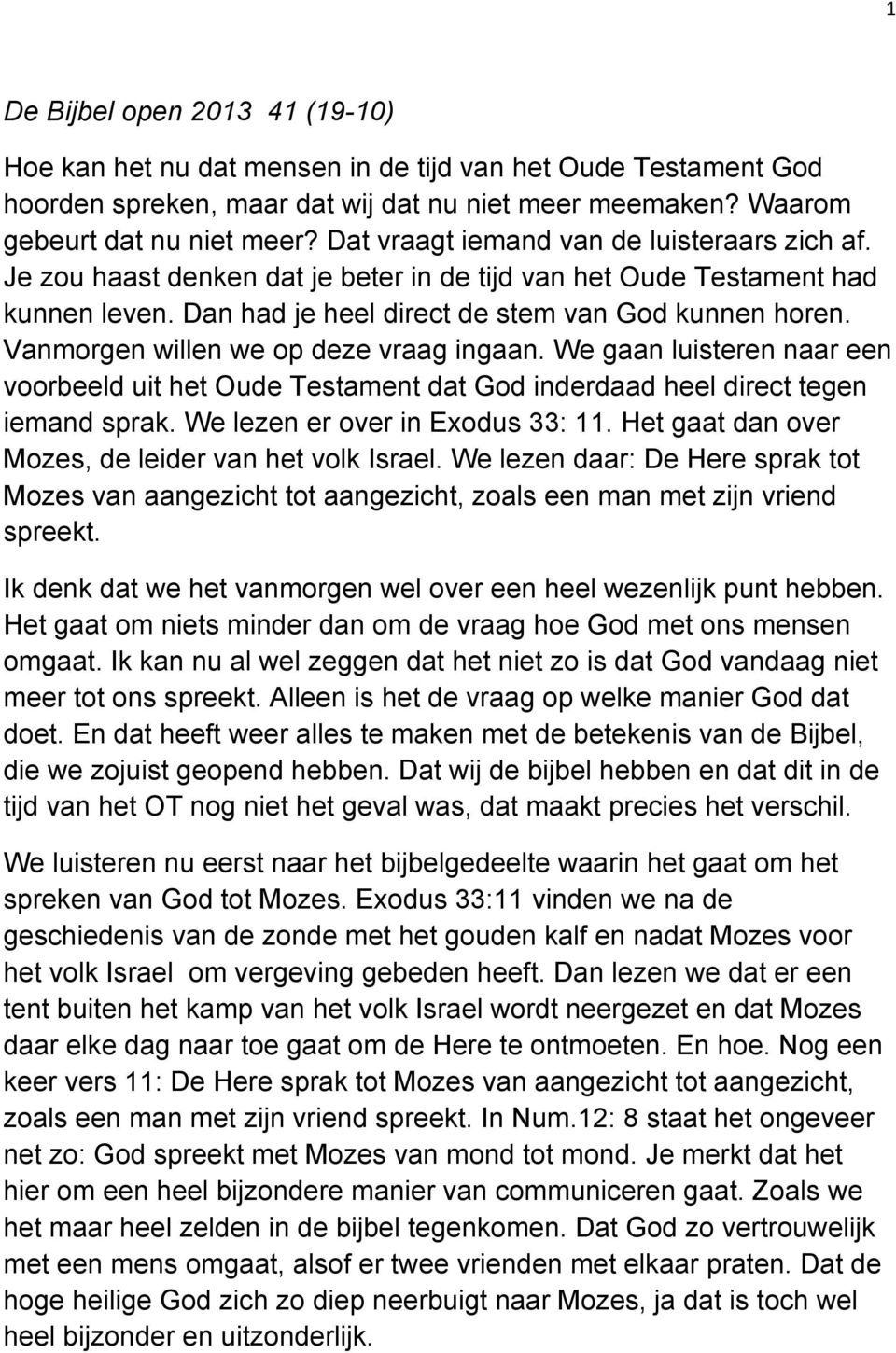 Vanmorgen willen we op deze vraag ingaan. We gaan luisteren naar een voorbeeld uit het Oude Testament dat God inderdaad heel direct tegen iemand sprak. We lezen er over in Exodus 33: 11.