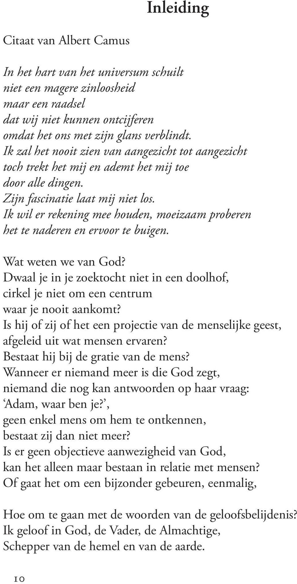 Ik wil er rekening mee houden, moeizaam proberen het te naderen en ervoor te buigen. Wat weten we van God?