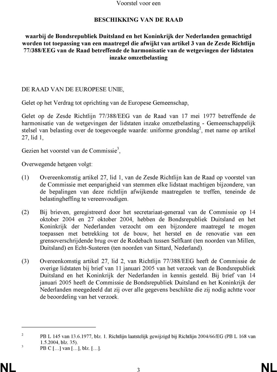Europese Gemeenschap, Gelet op de Zesde Richtlijn 77/388/EEG van de Raad van 17 mei 1977 betreffende de harmonisatie van de wetgevingen der lidstaten inzake omzetbelasting - Gemeenschappelijk stelsel