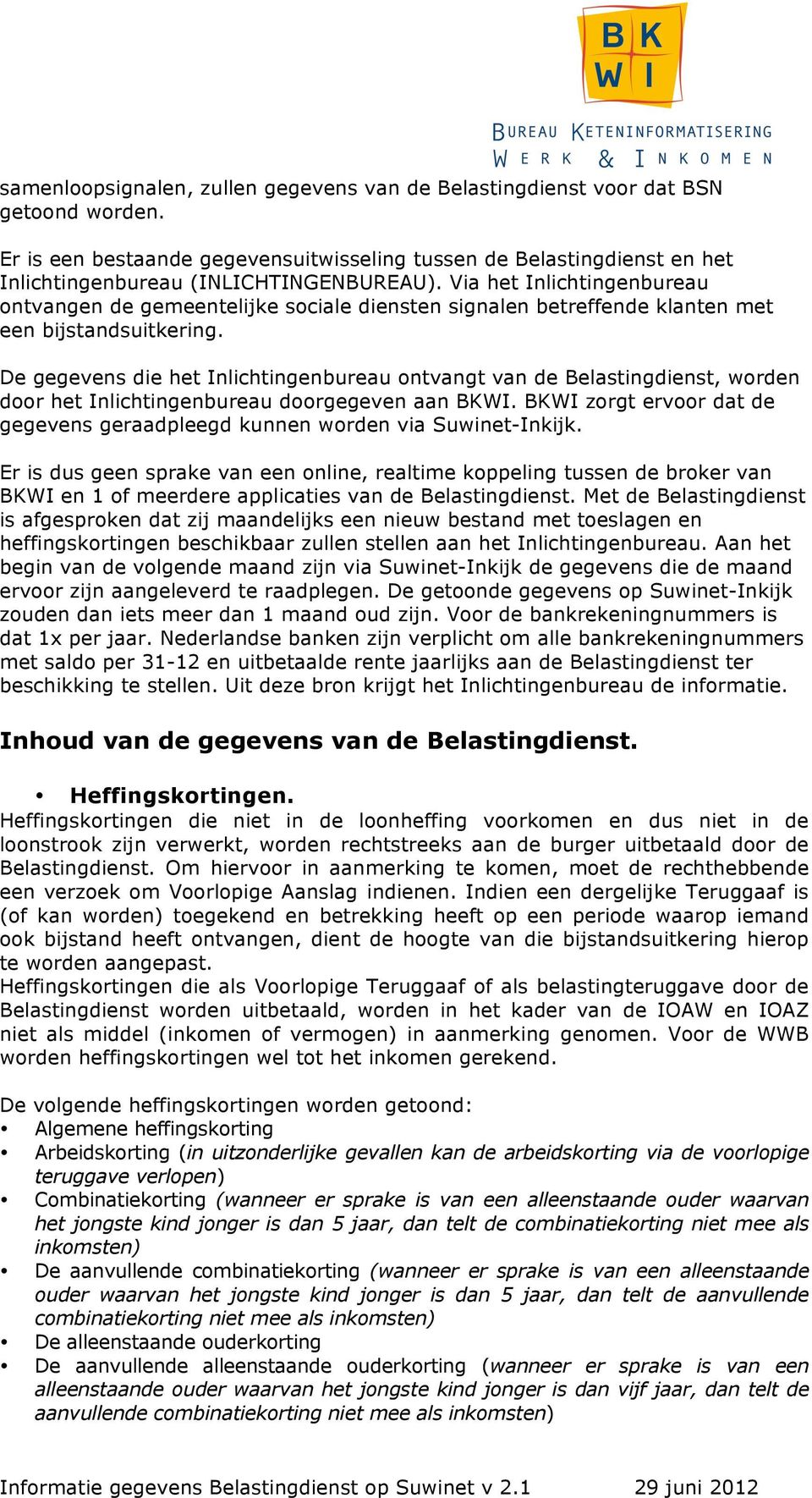 Via het Inlichtingenbureau ontvangen de gemeentelijke sociale diensten signalen betreffende klanten met een bijstandsuitkering.