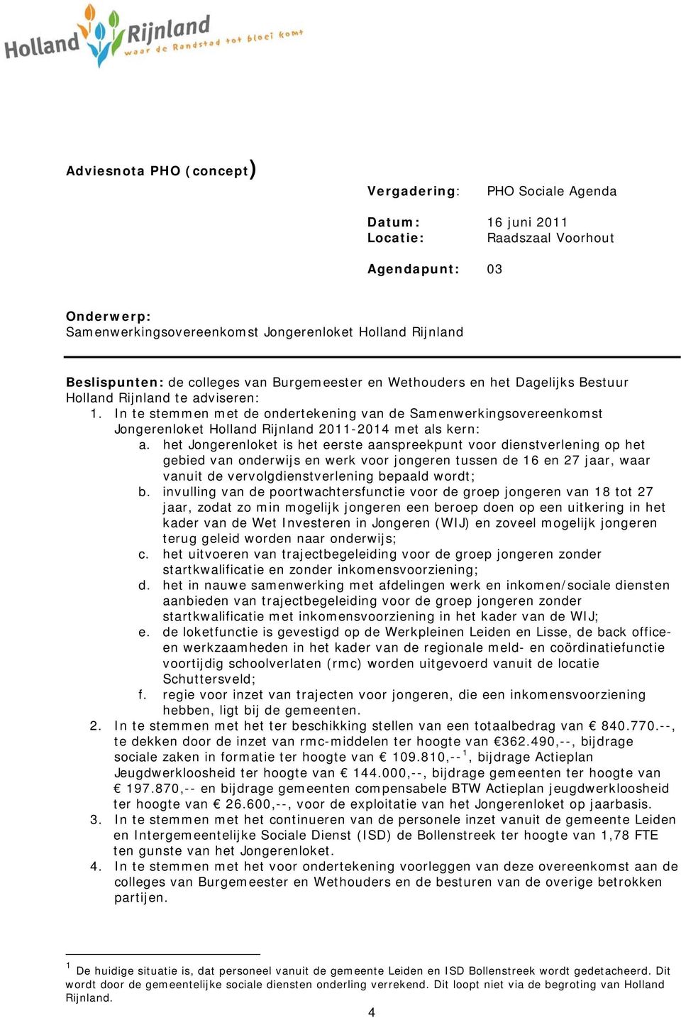 In te stemmen met de ondertekening van de Samenwerkingsovereenkomst Jongerenloket Holland Rijnland 2011-2014 met als kern: a.
