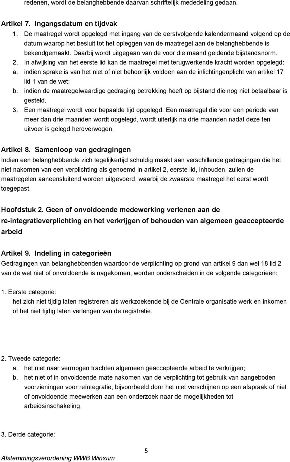 Daarbij wordt uitgegaan van de voor die maand geldende bijstandsnorm. 2. In afwijking van het eerste lid kan de maatregel met terugwerkende kracht worden opgelegd: a.