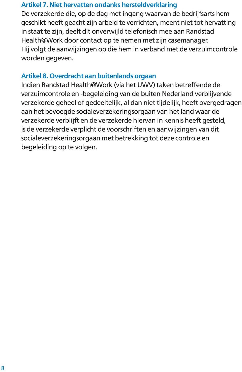 zijn, deelt dit onverwijld telefonisch mee aan Randstad Health@Work door contact op te nemen met zijn casemanager.