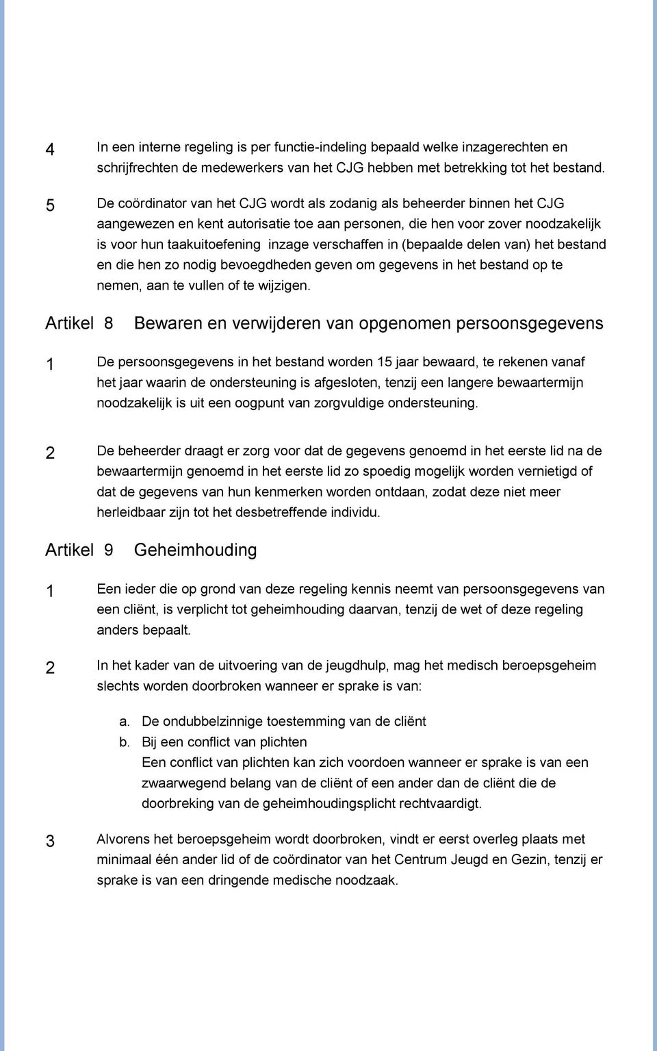 verschaffen in (bepaalde delen van) het bestand en die hen zo nodig bevoegdheden geven om gegevens in het bestand op te nemen, aan te vullen of te wijzigen.