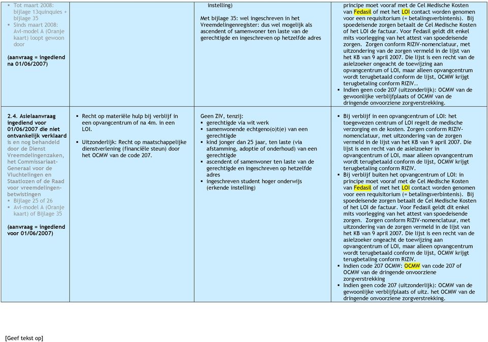 Asielaanvraag ingediend voor 01/06/2007 die niet ontvankelijk verklaard is en nog behandeld door de Dienst Vreemdelingenzaken, het Commissariaat- Staatlozen of de Raad voor vreemdelingenbetwistingen