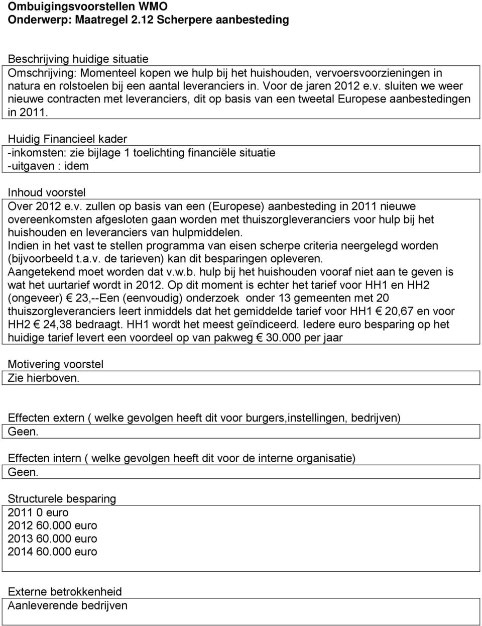 -inkomsten: zie bijlage 1 toelichting financiële situatie -uitgave