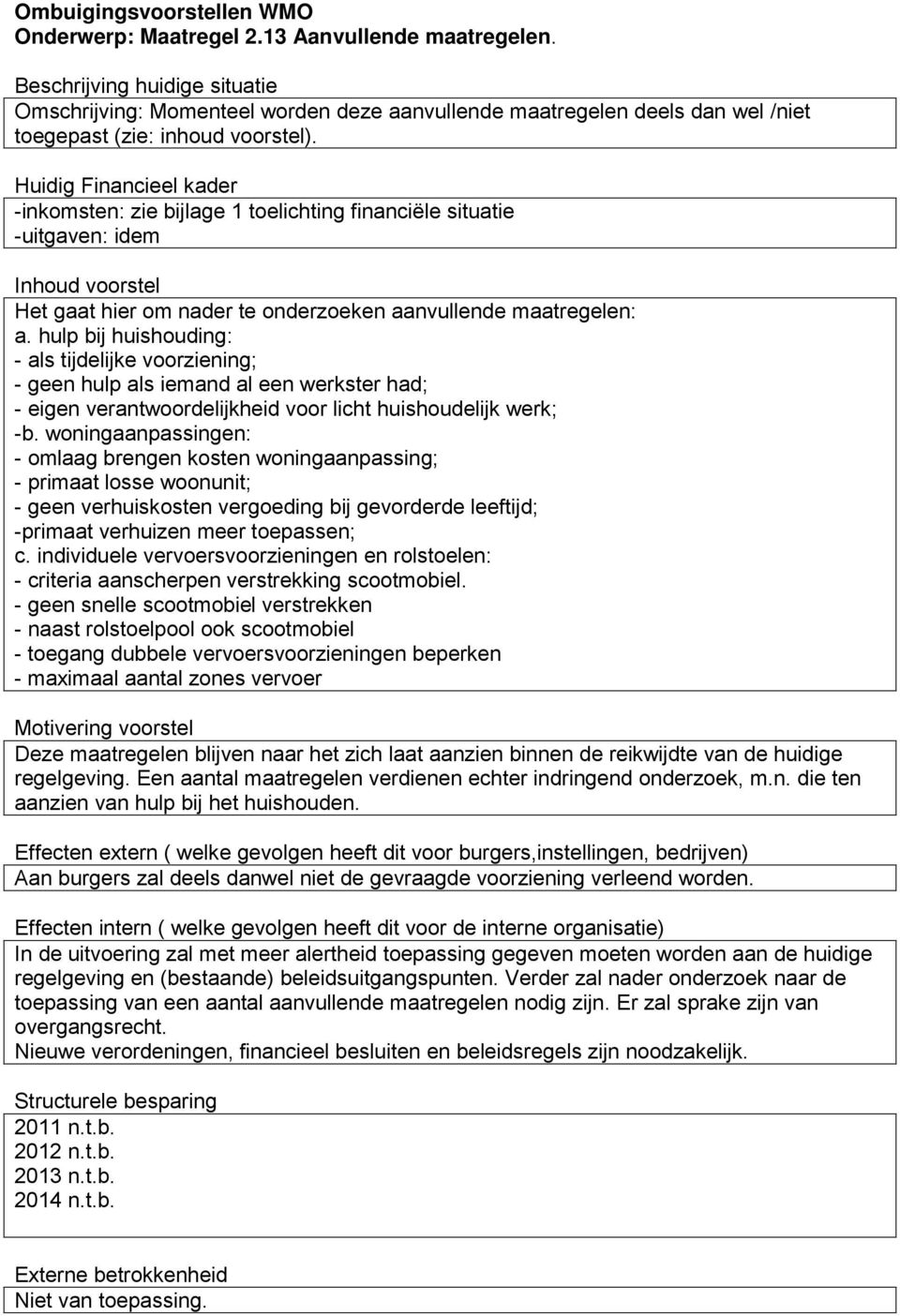 hulp bij huishouding: - als tijdelijke voorziening; - geen hulp als iemand al een werkster had; - eigen verantwoordelijkheid voor licht huishoudelijk werk; -b.