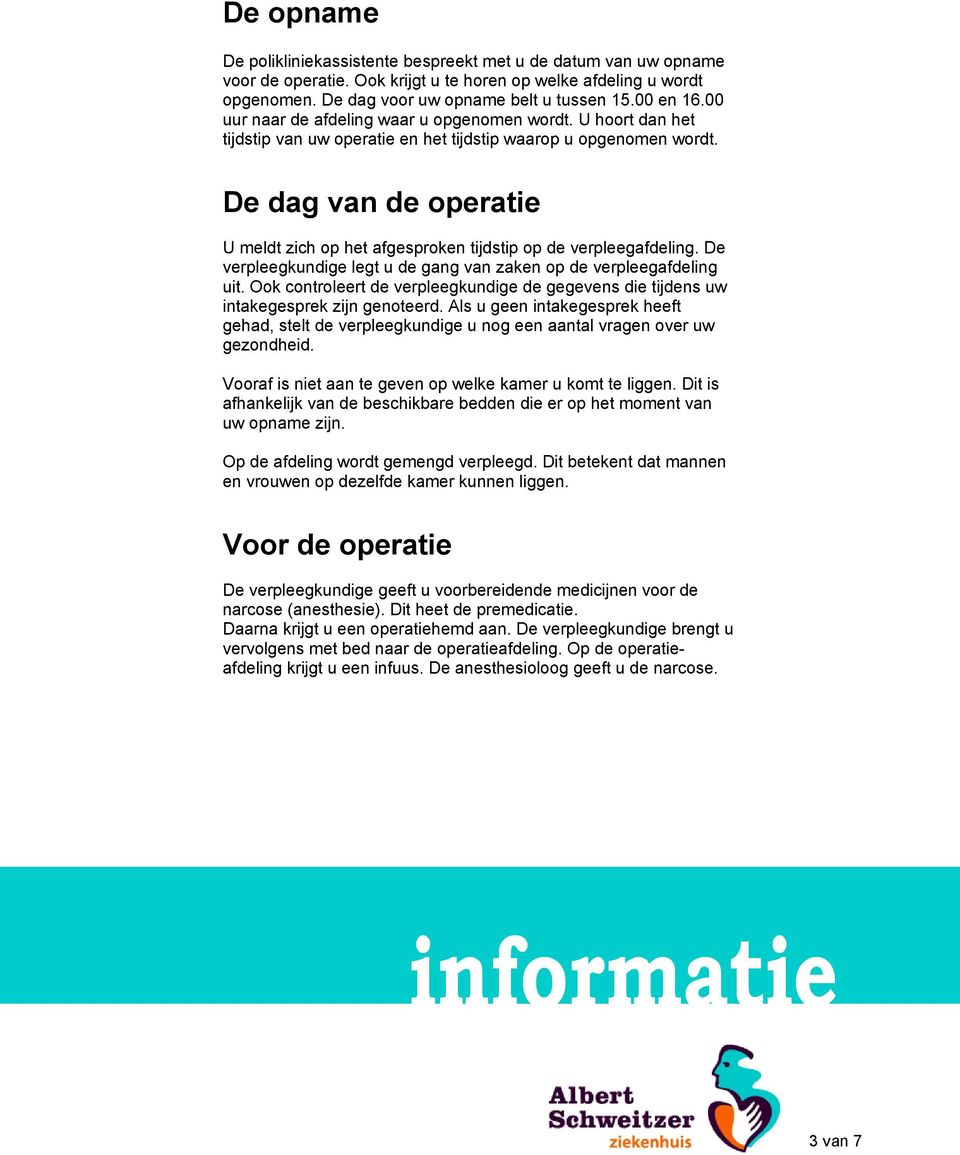 De dag van de operatie U meldt zich op het afgesproken tijdstip op de verpleegafdeling. De verpleegkundige legt u de gang van zaken op de verpleegafdeling uit.