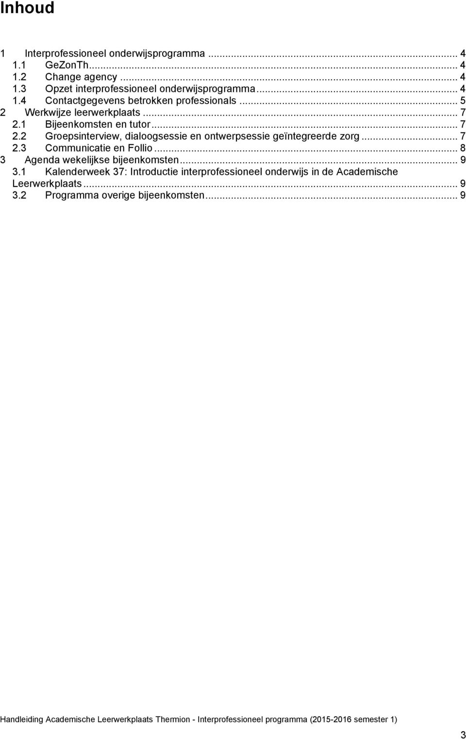 1 Bijeenkomsten en tutor... 7 2.2 Groepsinterview, dialoogsessie en ontwerpsessie geïntegreerde zorg... 7 2.3 Communicatie en Follio.