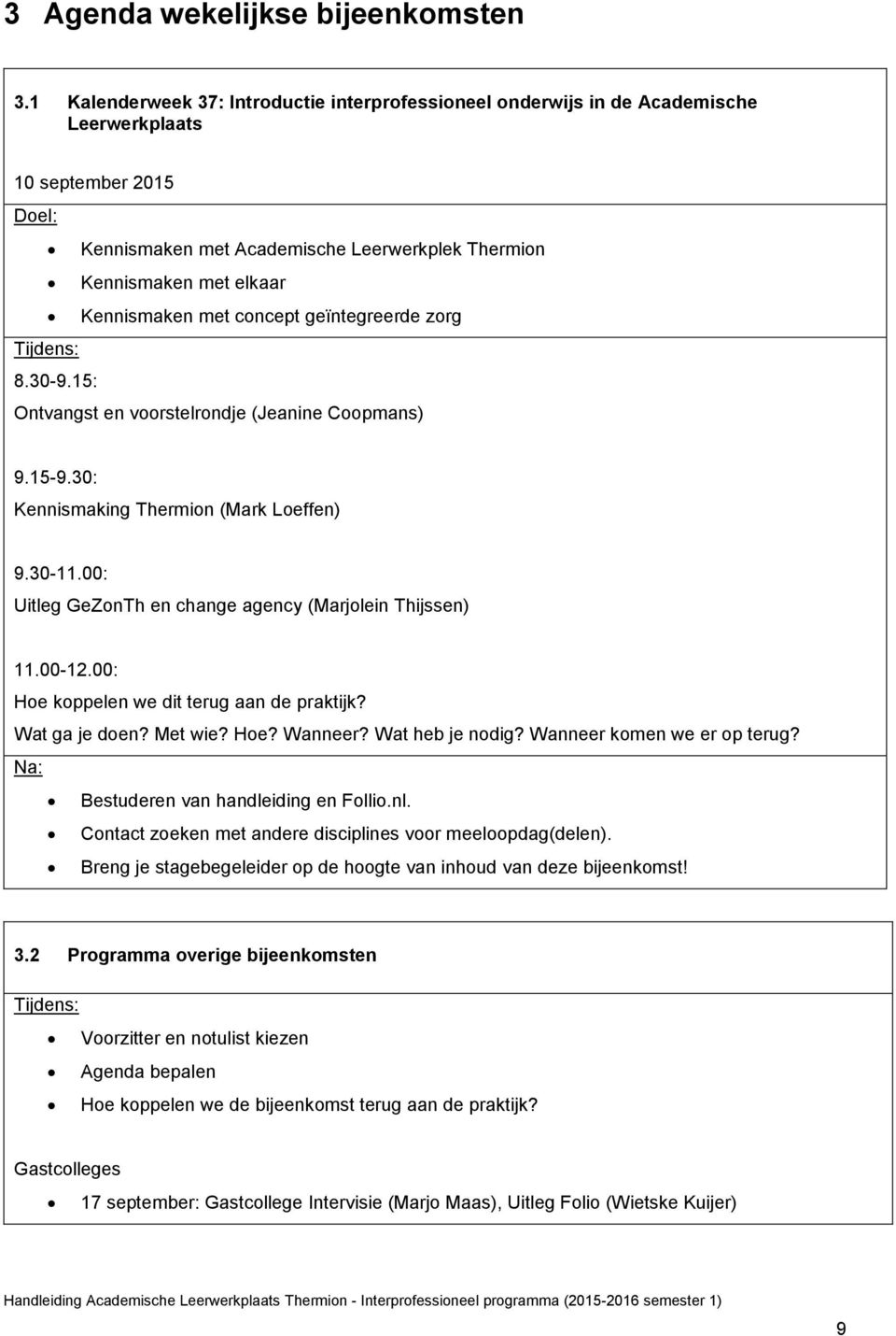 Kennismaken met concept geïntegreerde zorg Tijdens: 8.30-9.15: Ontvangst en voorstelrondje (Jeanine Coopmans) 9.15-9.30: Kennismaking Thermion (Mark Loeffen) 9.30-11.