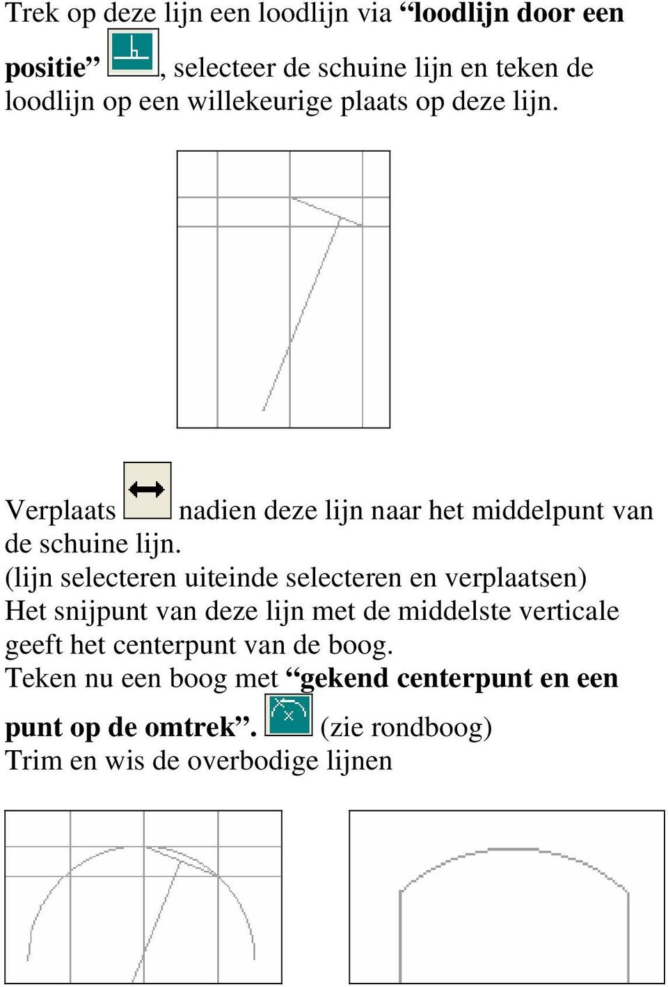 (lijn selecteren uiteinde selecteren en verplaatsen) Het snijpunt van deze lijn met de middelste verticale geeft het