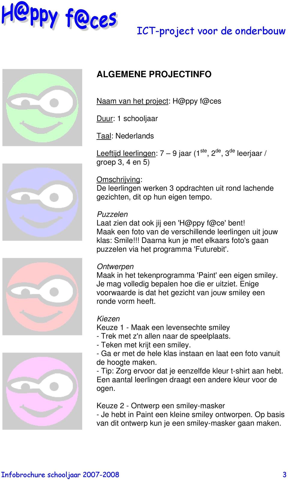 !! Daarna kun je met elkaars foto's gaan puzzelen via het programma 'Futurebit'. Ontwerpen Maak in het tekenprogramma 'Paint' een eigen smiley. Je mag volledig bepalen hoe die er uitziet.