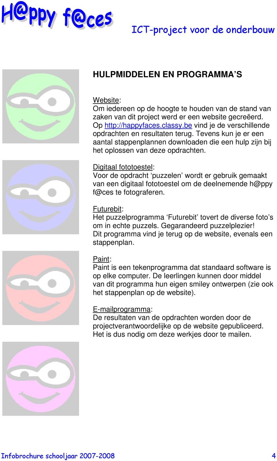 Digitaal fototoestel: Voor de opdracht puzzelen wordt er gebruik gemaakt van een digitaal fototoestel om de deelnemende h@ppy f@ces te fotograferen.