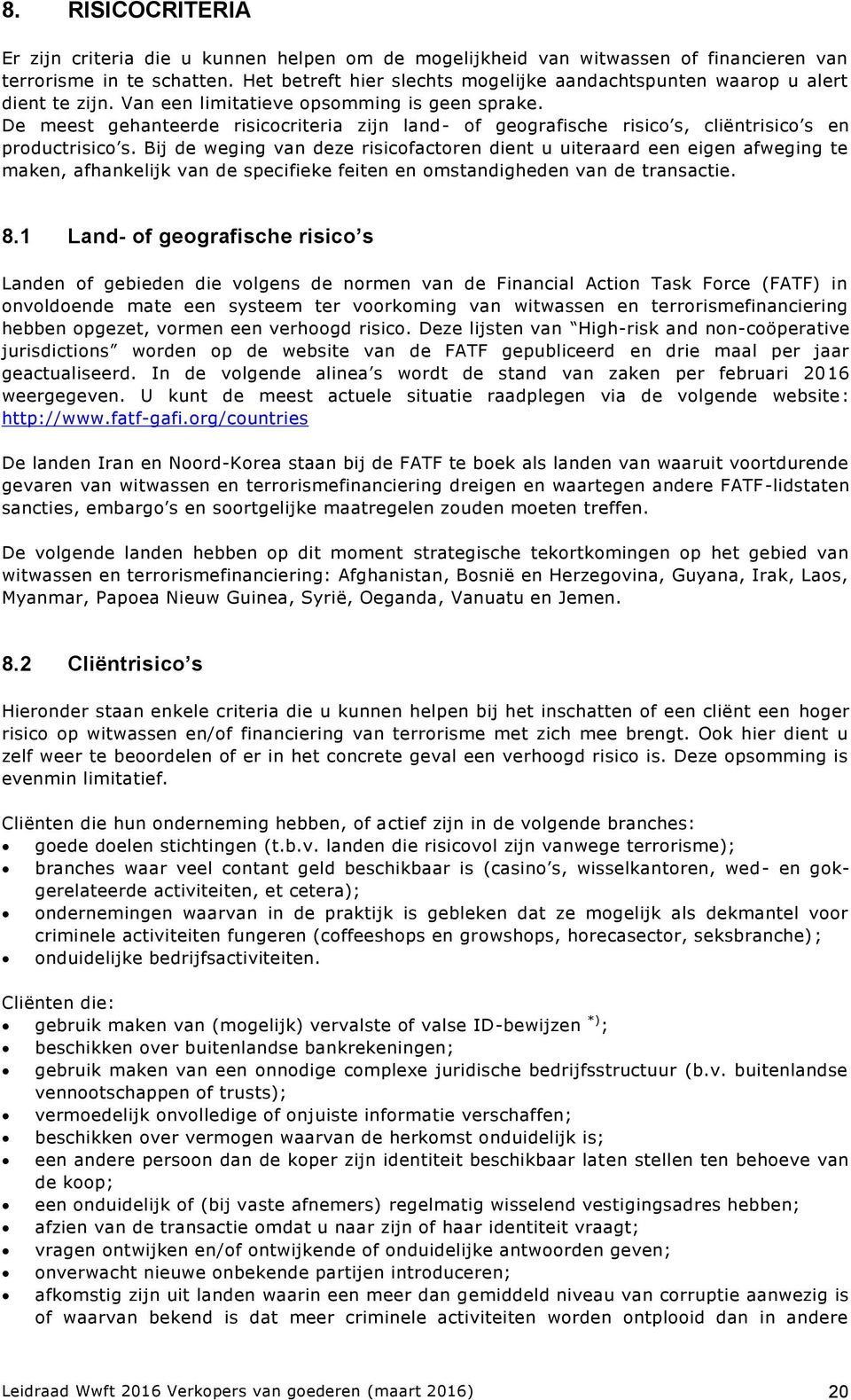 De meest gehanteerde risicocriteria zijn land- of geografische risico s, cliëntrisico s en productrisico s.