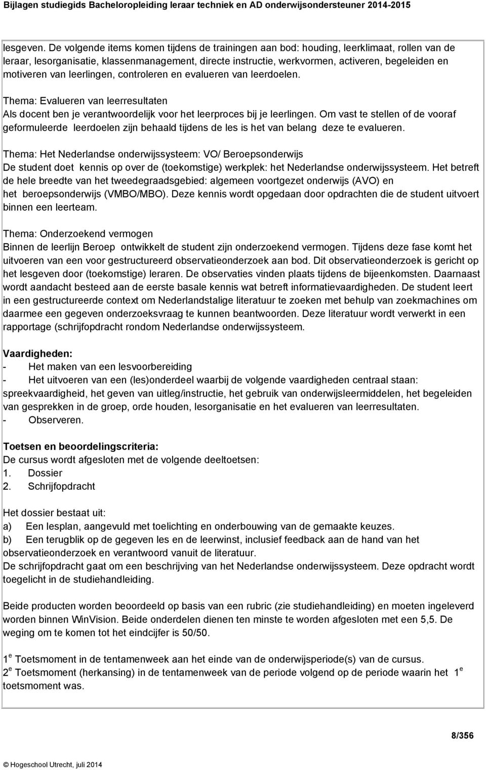 motiveren van leerlingen, controleren en evalueren van leerdoelen. Thema: Evalueren van leerresultaten Als docent ben je verantwoordelijk voor het leerproces bij je leerlingen.