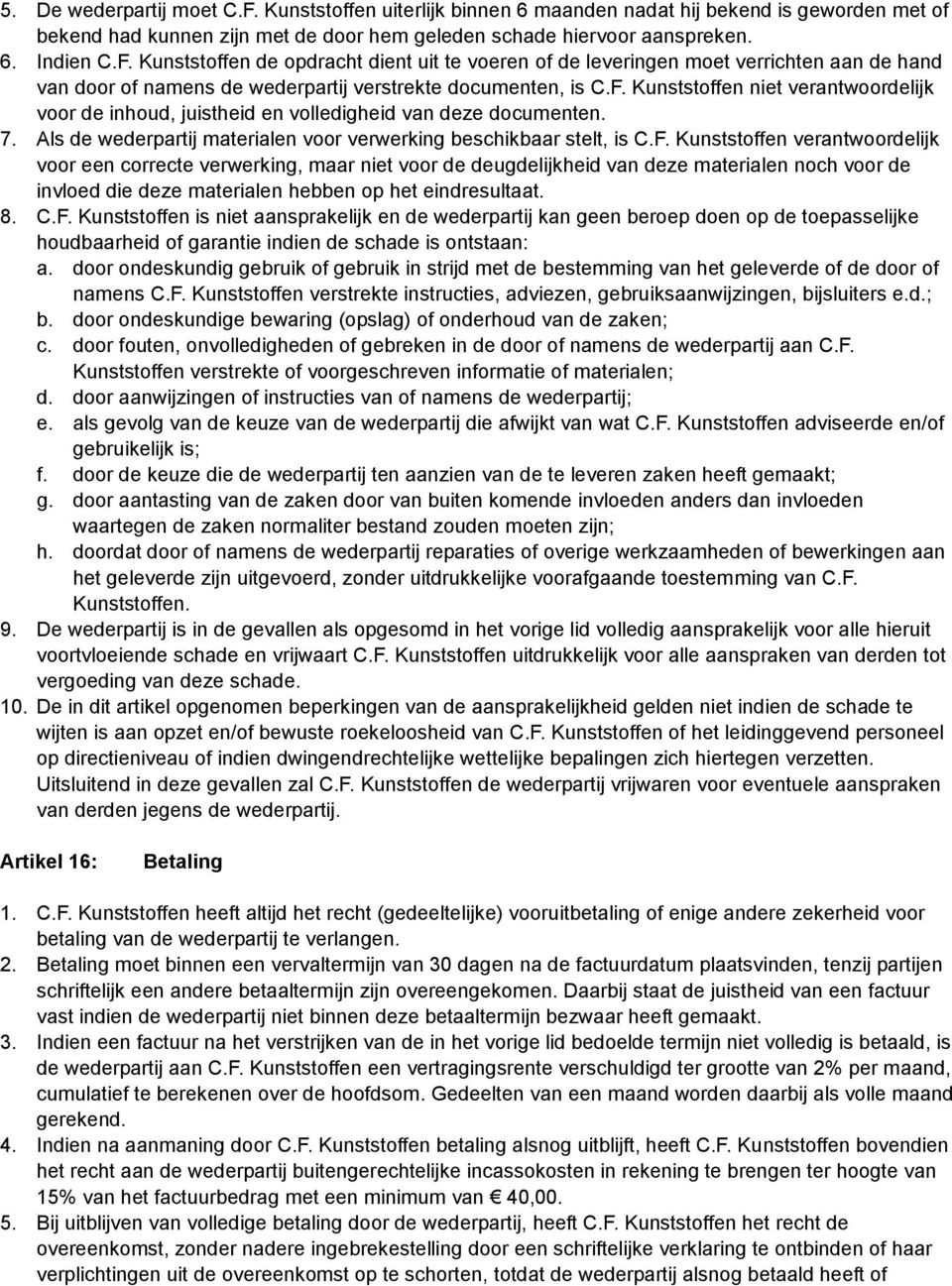 8. C.F. Kunststoffen is niet aansprakelijk en de wederpartij kan geen beroep doen op de toepasselijke houdbaarheid of garantie indien de schade is ontstaan: a.