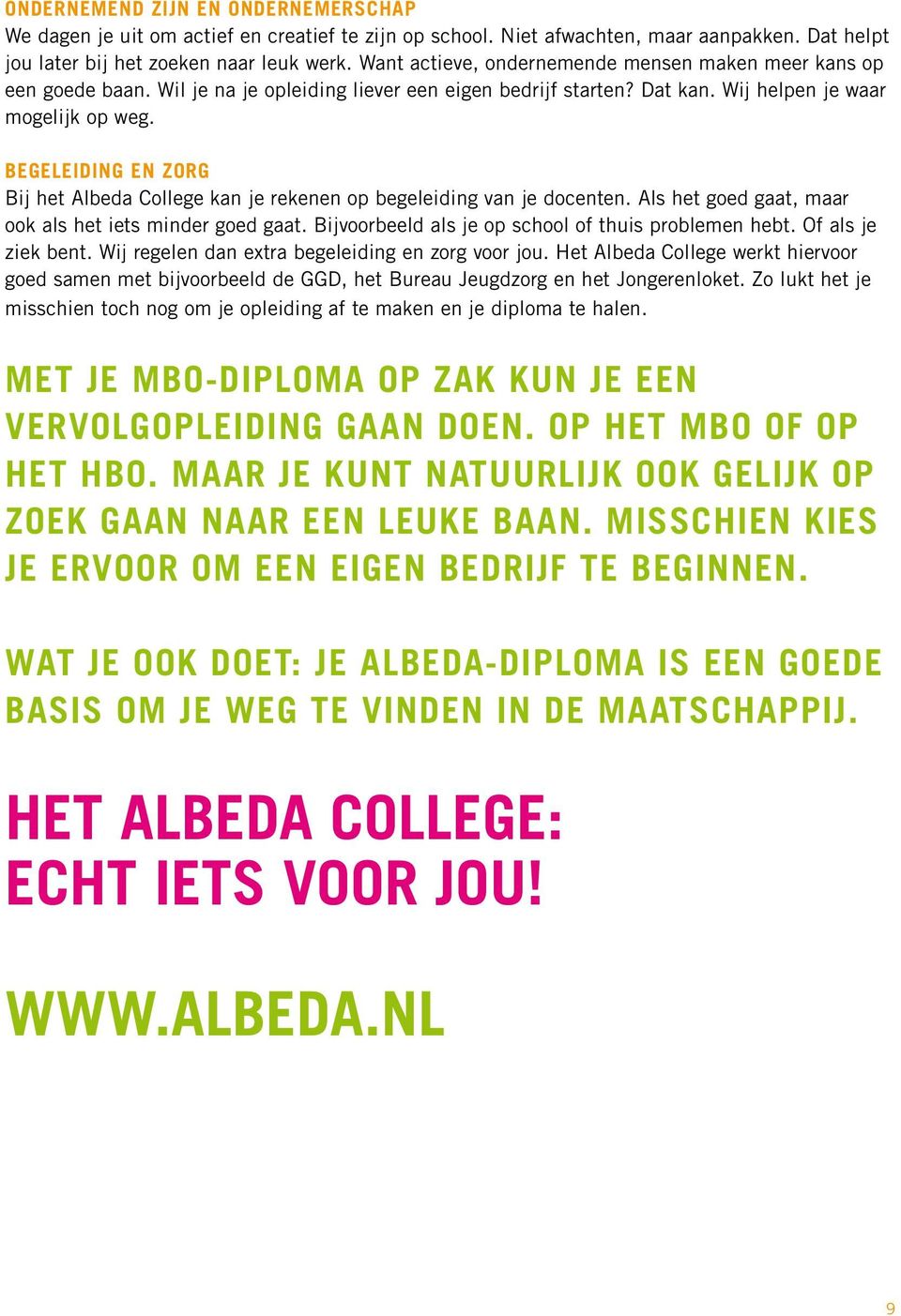 BEGELEIDING EN ZORG Bij het Albeda College kan je rekenen op begeleiding van je docenten. Als het goed gaat, maar ook als het iets minder goed gaat.