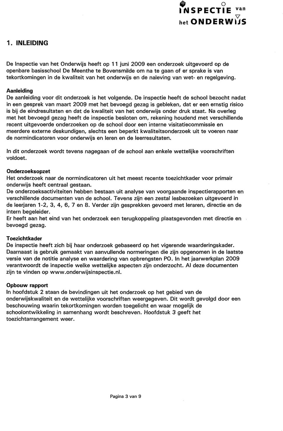 De inspectie heeft de school bezocht nadat in een gesprek maart 2009 met het bevoegd gezag is gebleken, dat er een ernstig risico is bij de eindresultaten en dat de kwaliteit het onderwijs onder druk