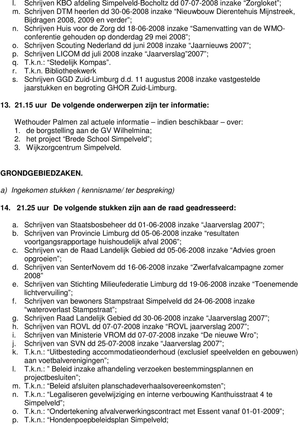 Schrijven LICOM dd juli 2008 inzake Jaarverslag 2007 ; q. T.k.n.: Stedelijk Kompas. r. T.k.n. Bibliotheekwerk s. Schrijven GGD Zuid-Limburg d.d. 11 augustus 2008 inzake vastgestelde jaarstukken en begroting GHOR Zuid-Limburg.