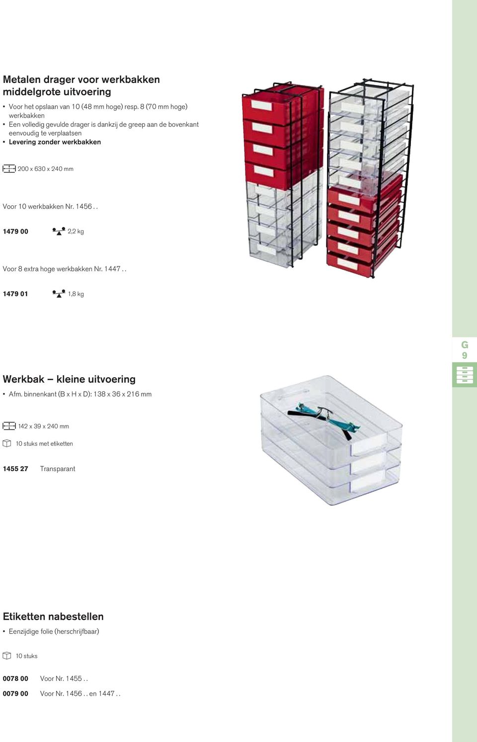 240 mm Voor 10 werkbakken Nr. 1456.. 1479 00 2,2 kg Voor 8 extra hoge werkbakken Nr. 1447.. 1479 01 1,8 kg 9 Werkbak kleine uitvoering Afm.