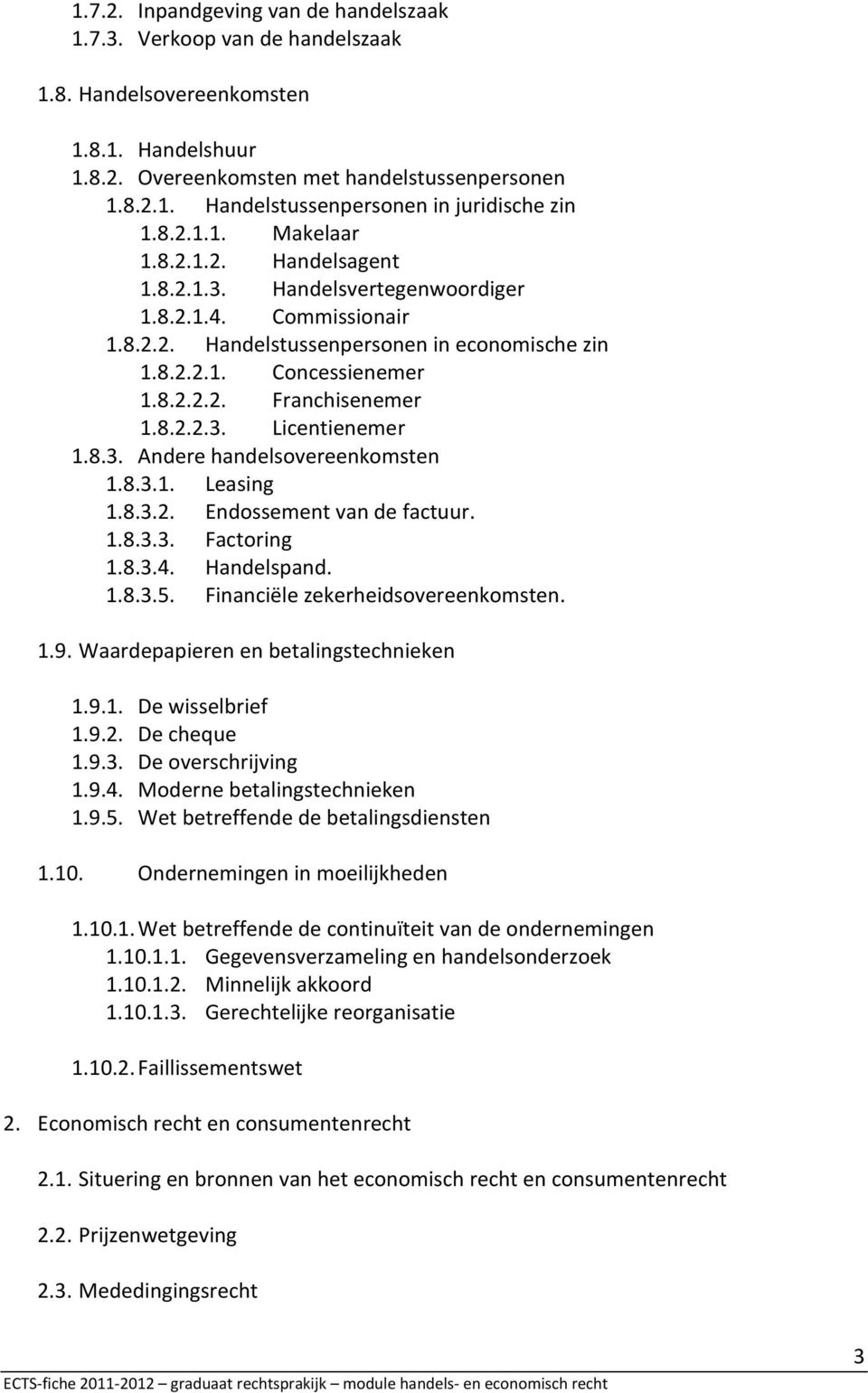 8.2.2.3. Licentienemer 1.8.3. Andere handelsovereenkomsten 1.8.3.1. Leasing 1.8.3.2. Endossement van de factuur. 1.8.3.3. Factoring 1.8.3.4. Handelspand. 1.8.3.5. Financiële zekerheidsovereenkomsten.