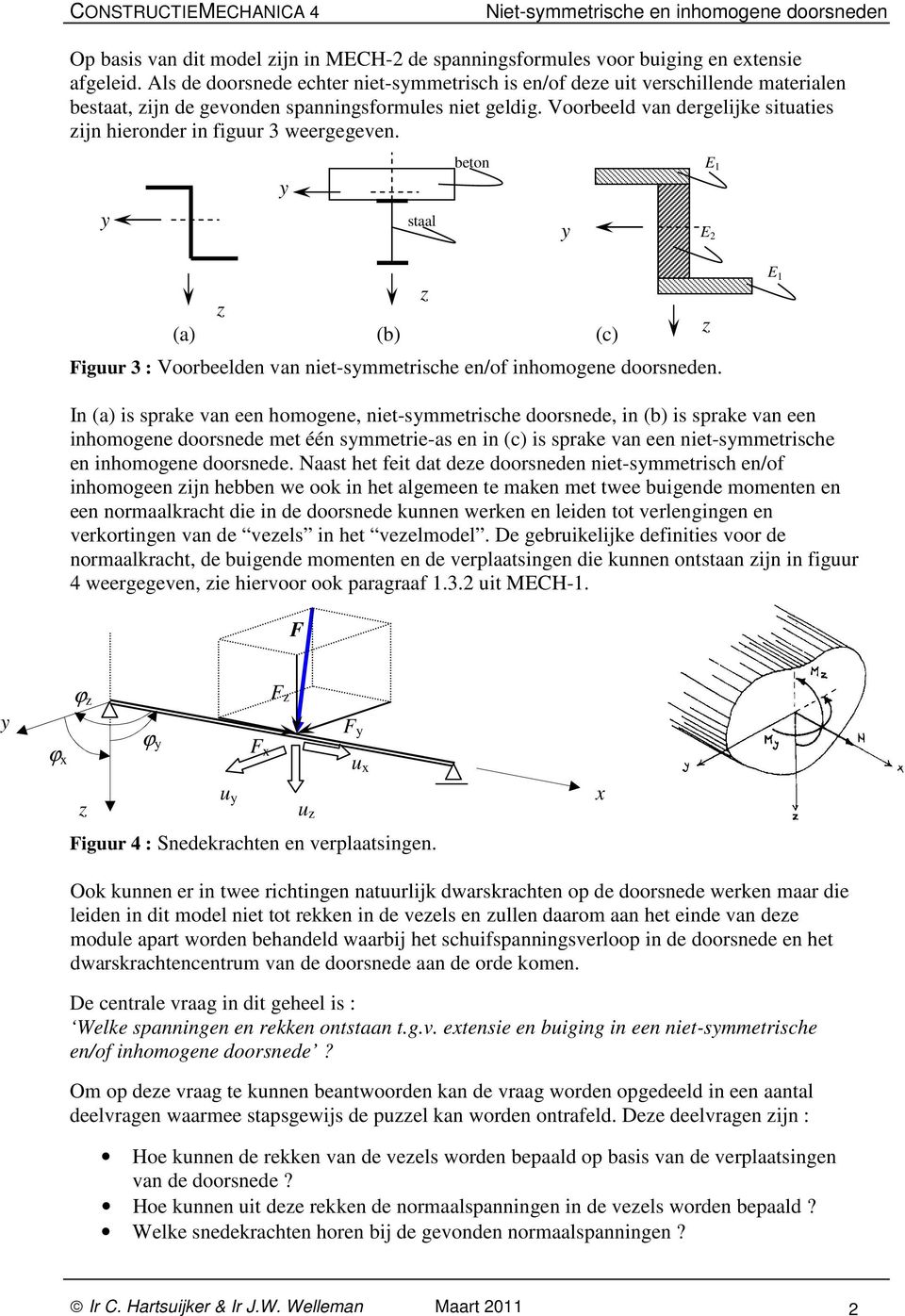 Voorbeeld van dergelijke situaties ijn hieronder in figuur weergegeven. staal beton b c Figuur : Voorbeelden van niet-smmetrische en/of inhomogene doorsneden.