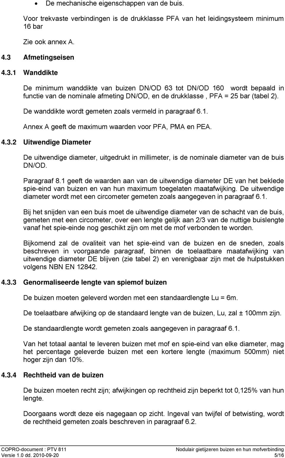 De wanddikte wordt gemeten zoals vermeld in paragraaf 6.1. Annex A geeft de maximum waarden voor PFA, PMA en PEA. 4.3.